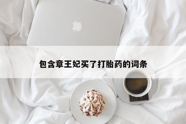 推荐个卖流产药的微信包含章王妃买了打胎药的词条
