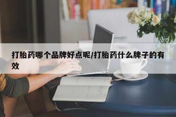 推荐个卖流产药的微信打胎药哪个品牌好点呢/打胎药什么牌子的有效