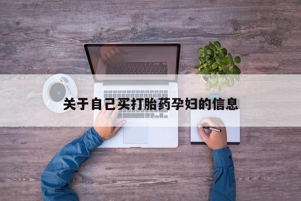 推荐个卖流产药的微信关于自己买打胎药孕妇的信息
