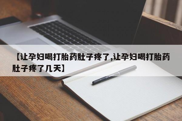 推荐个卖流产药的微信【让孕妇喝打胎药肚子疼了,让孕妇喝打胎药肚子疼了几天】