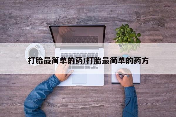 推荐个卖流产药的微信打胎最简单的药/打胎最简单的药方