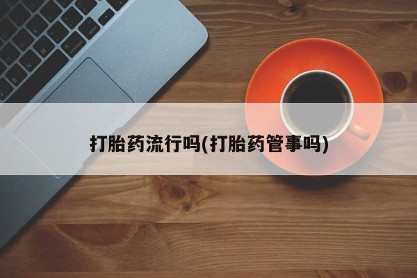 推荐个卖流产药的微信打胎药流行吗(打胎药管事吗)