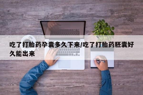 推荐个卖流产药的微信吃了打胎药孕囊多久下来/吃了打胎药胚囊好久能出来