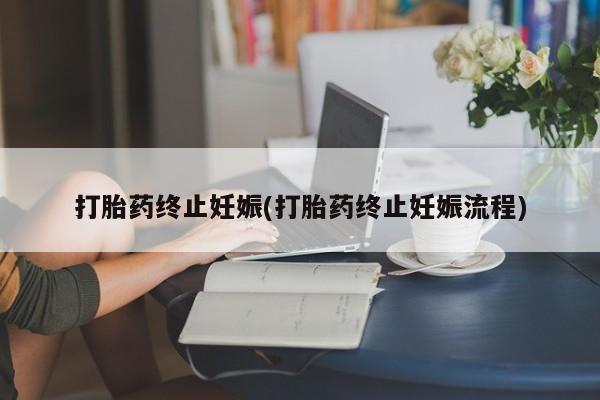 推荐个卖流产药的微信打胎药终止妊娠(打胎药终止妊娠流程)