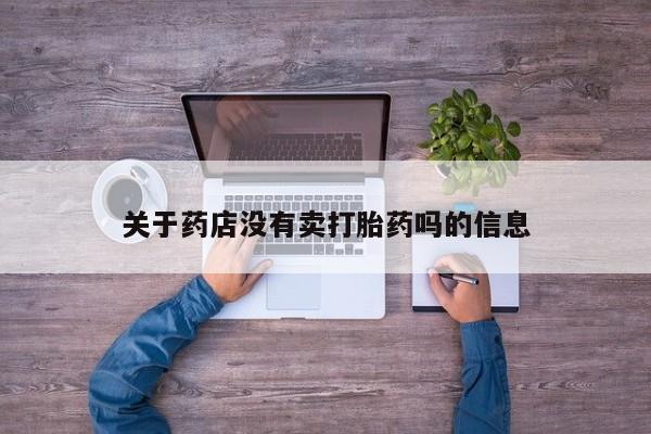 推荐个卖流产药的微信关于药店没有卖打胎药吗的信息