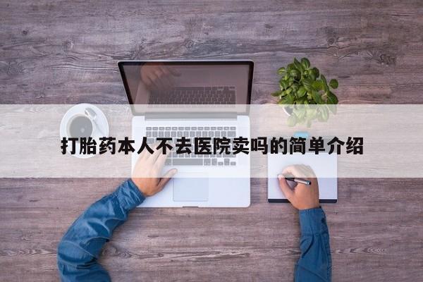 推荐个卖流产药的微信打胎药本人不去医院卖吗的简单介绍